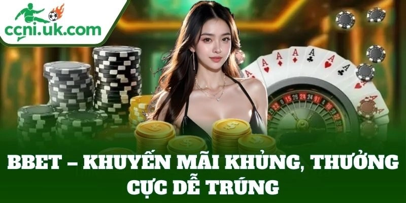BBET – khuyến mãi khủng, thưởng cực dễ trúng