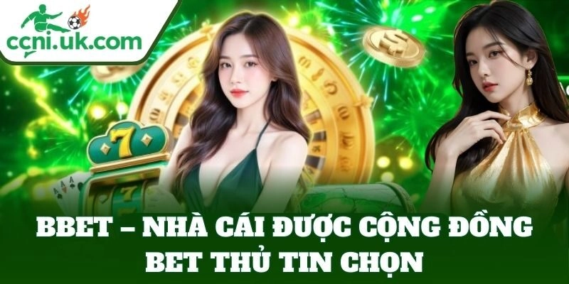 BBET – nhà cái được cộng đồng bet thủ tin chọn