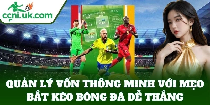 Quản lý vốn thông minh với Mẹo Bắt Kèo Bóng Đá Dễ Thắng