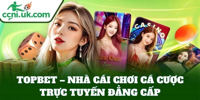 Topbet – Nhà cái chơi cá cược trực tuyến đẳng cấp