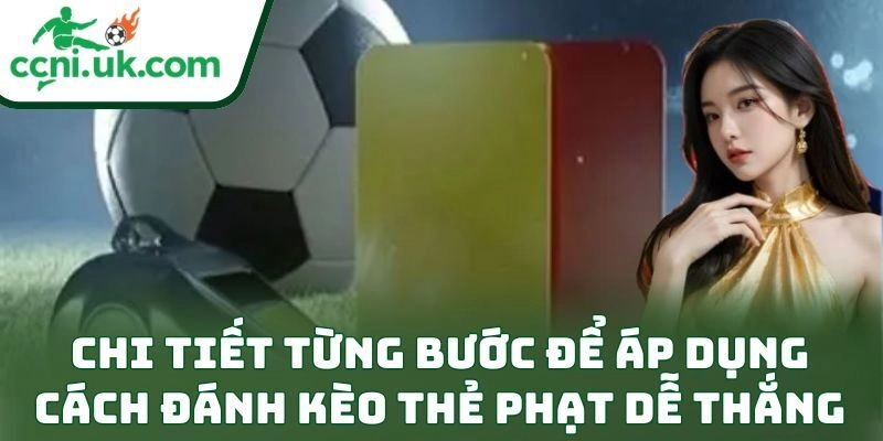 Chi tiết từng bước để áp dụng cách đánh kèo thẻ phạt dễ thắng