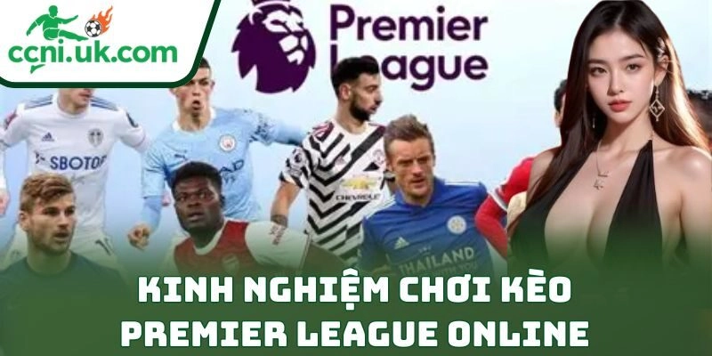 Kinh Nghiệm Chơi Kèo Premier League Online Cho Bet Thủ