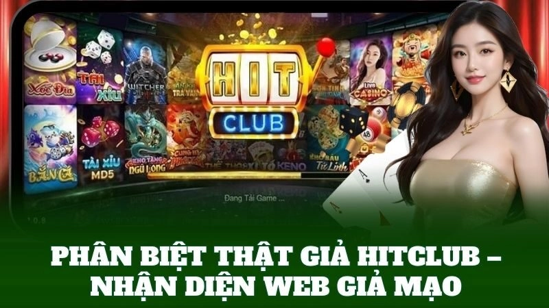 Phân Biệt Thật Giả HitClub – Nhận diện web giả mạo