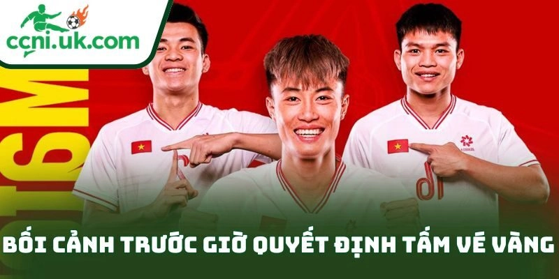 Bối cảnh trước giờ quyết định tấm vé vàng