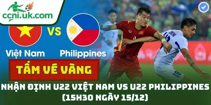 Nhận định U22 Việt Nam vs U22 Philippines (15h30 ngày 15/12)