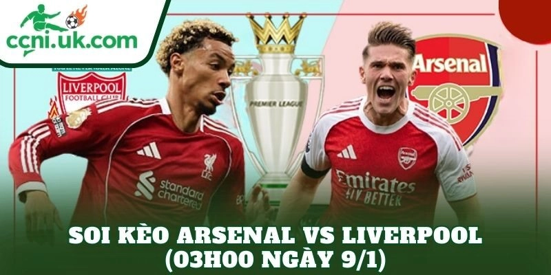 Soi Kèo Arsenal vs Liverpool (03h00 Ngày 9/1)