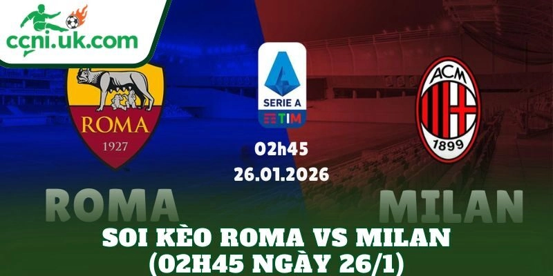 Soi Kèo Roma vs Milan (02h45 Ngày 26/1)