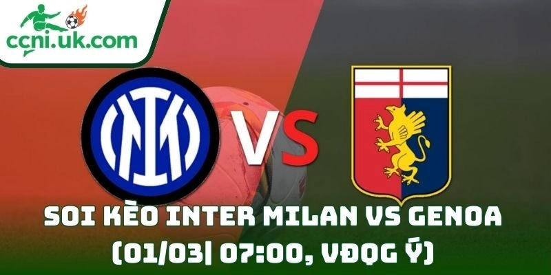 Soi kèo Inter Milan Vs Genoa (01/03| 07:00, VĐQG Ý)